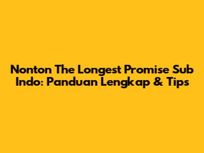 Nonton The Longest Promise Sub Indo: Panduan Lengkap & Tips