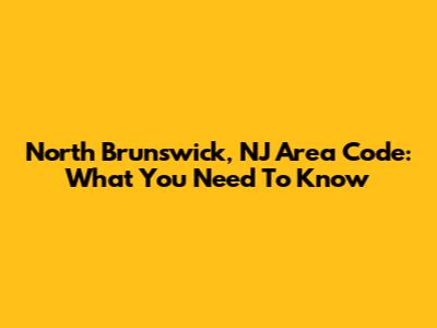 North Brunswick, NJ Area Code: What You Need To Know