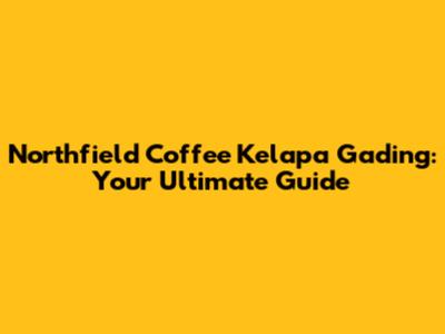 Northfield Coffee Kelapa Gading: Your Ultimate Guide