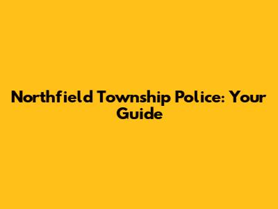 Northfield Township Police: Your Guide