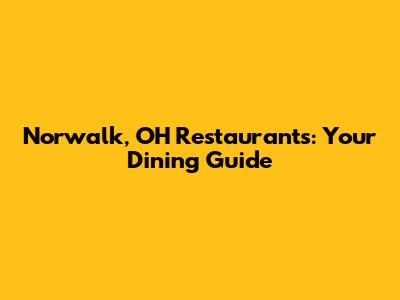 Norwalk, OH Restaurants: Your Dining Guide