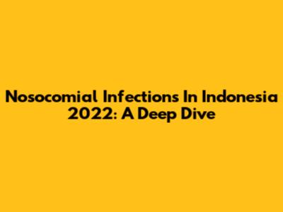 Nosocomial Infections In Indonesia 2022: A Deep Dive