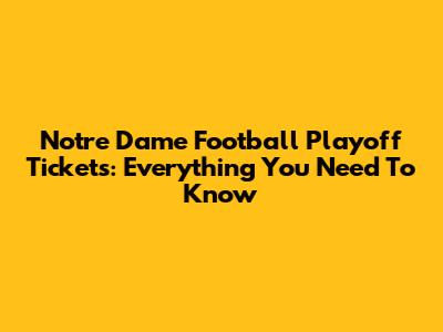 Notre Dame Football Playoff Tickets: Everything You Need To Know