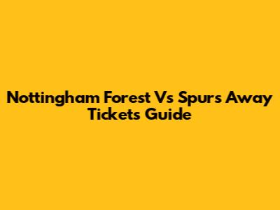 Nottingham Forest Vs Spurs Away Tickets Guide