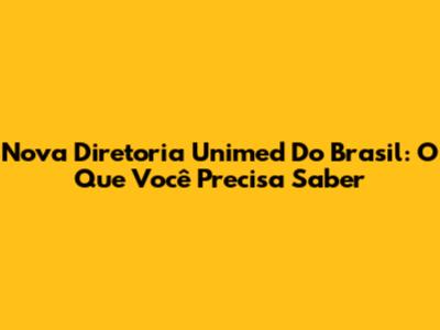 Nova Diretoria Unimed Do Brasil: O Que Você Precisa Saber