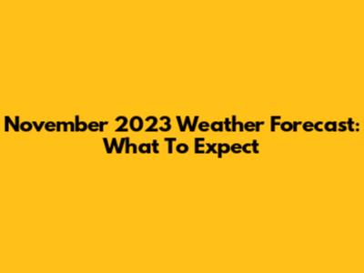 November 2023 Weather Forecast: What To Expect