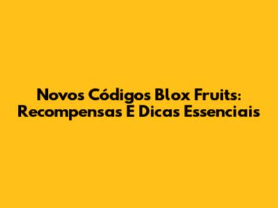Novos Códigos Blox Fruits: Recompensas E Dicas Essenciais
