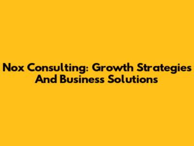 Nox Consulting: Growth Strategies And Business Solutions