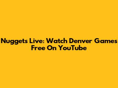Nuggets Live: Watch Denver Games Free On YouTube