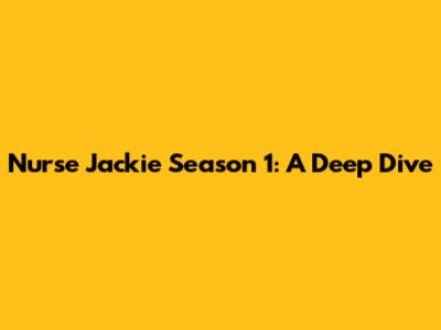 Nurse Jackie Season 1: A Deep Dive