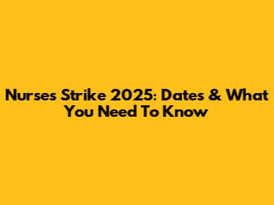 Nurses Strike 2025: Dates & What You Need To Know