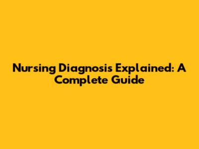 Nursing Diagnosis Explained: A Complete Guide