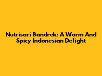 Nutrisari Bandrek: A Warm And Spicy Indonesian Delight