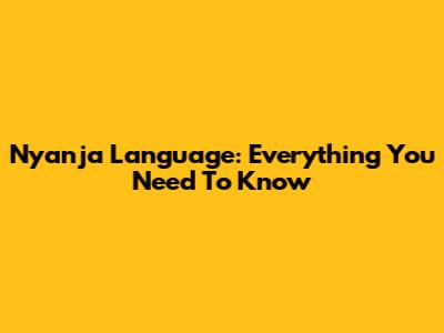 Nyanja Language: Everything You Need To Know