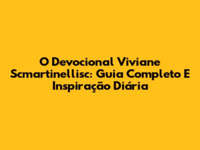 O Devocional Viviane Scmartinellisc: Guia Completo E Inspiração Diária
