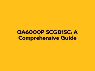 OA6000P SCG01SC: A Comprehensive Guide