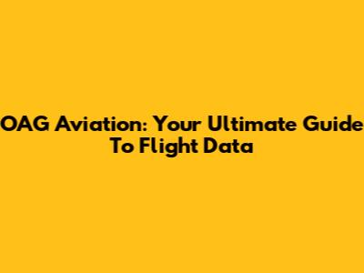 OAG Aviation: Your Ultimate Guide To Flight Data