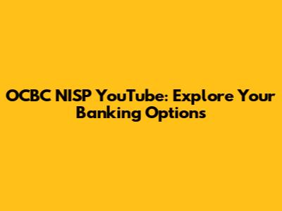 OCBC NISP YouTube: Explore Your Banking Options
