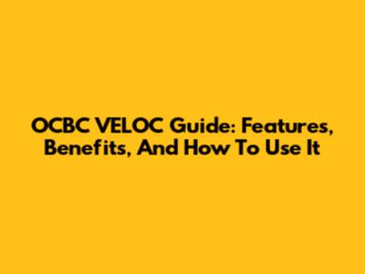OCBC VELOC Guide: Features, Benefits, And How To Use It