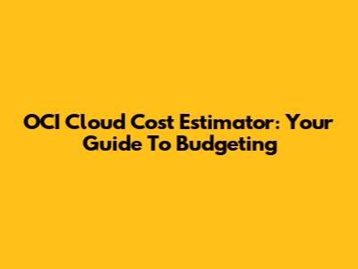 OCI Cloud Cost Estimator: Your Guide To Budgeting
