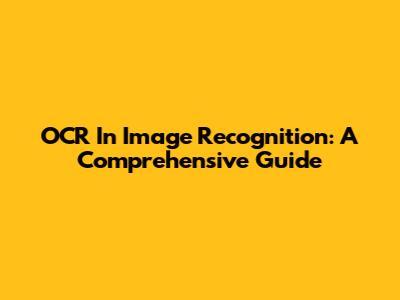 OCR In Image Recognition: A Comprehensive Guide