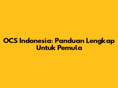 OCS Indonesia: Panduan Lengkap Untuk Pemula