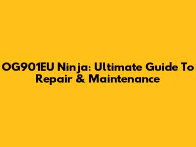 OG901EU Ninja: Ultimate Guide To Repair & Maintenance