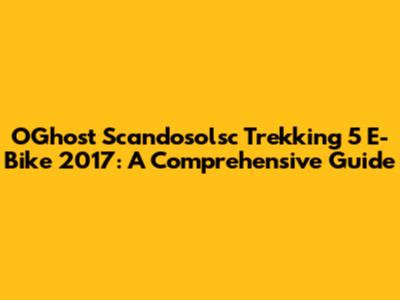 OGhost Scandosolsc Trekking 5 E-Bike 2017: A Comprehensive Guide