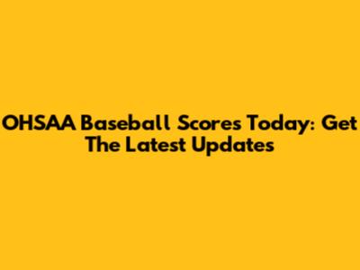 OHSAA Baseball Scores Today: Get The Latest Updates