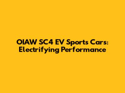 OIAW SC4 EV Sports Cars: Electrifying Performance