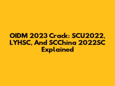 OIDM 2023 Crack: SCU2022, LYHSC, And SCChina 2022SC Explained