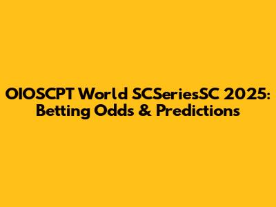 OIOSCPT World SCSeriesSC 2025: Betting Odds & Predictions