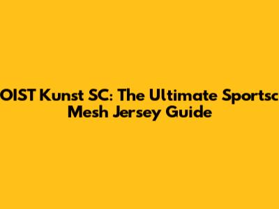 OIST Kunst SC: The Ultimate Sportsc Mesh Jersey Guide