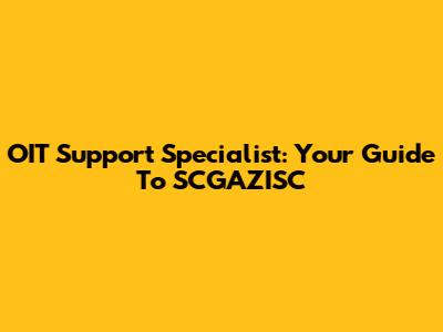 OIT Support Specialist: Your Guide To SCGAZISC