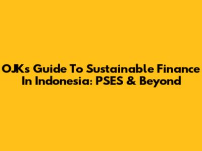 OJK's Guide To Sustainable Finance In Indonesia: PSES & Beyond