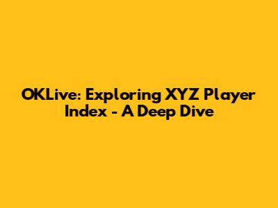 OKLive: Exploring XYZ Player Index - A Deep Dive