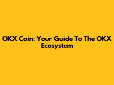 OKX Coin: Your Guide To The OKX Ecosystem