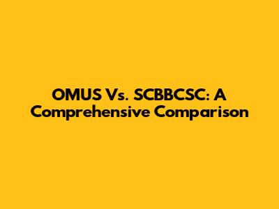 OMUS Vs. SCBBCSC: A Comprehensive Comparison