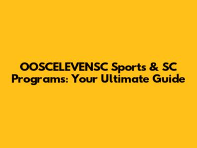 OOSCELEVENSC Sports & SC Programs: Your Ultimate Guide