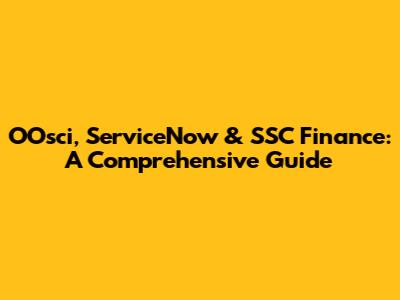 OOsci, ServiceNow & SSC Finance: A Comprehensive Guide