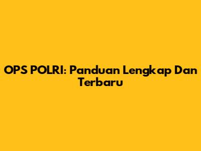 OPS POLRI: Panduan Lengkap Dan Terbaru