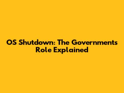 OS Shutdown: The Government's Role Explained