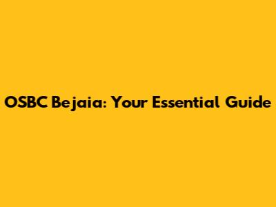 OSBC Bejaia: Your Essential Guide
