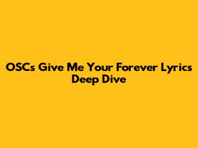 OSC's 'Give Me Your Forever' Lyrics Deep Dive