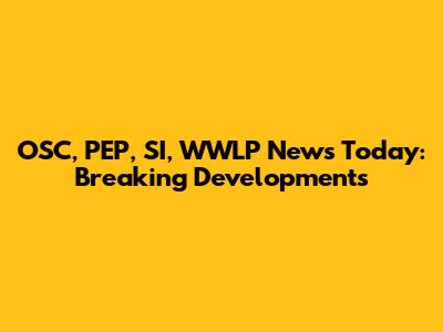 OSC, PEP, SI, WWLP News Today: Breaking Developments