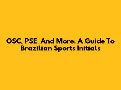 OSC, PSE, And More: A Guide To Brazilian Sports Initials