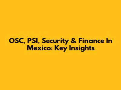 OSC, PSI, Security & Finance In Mexico: Key Insights
