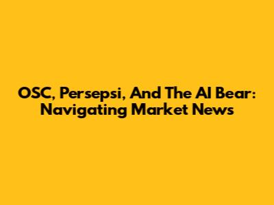 OSC, Persepsi, And The AI Bear: Navigating Market News