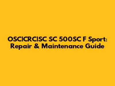 OSC|CRC|SC SC 500SC F Sport: Repair & Maintenance Guide