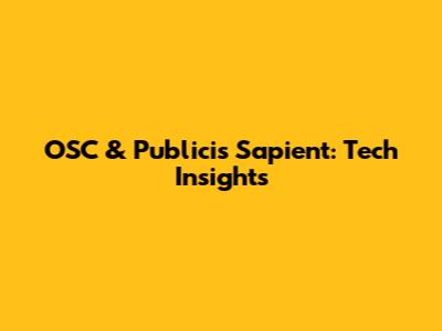 OSC & Publicis Sapient: Tech Insights